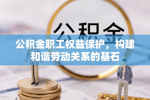 宁海公积金职工权益保护，构建和谐劳动关系的基石
