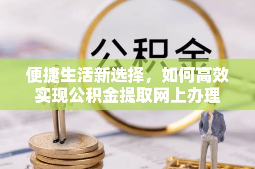 宁海便捷生活新选择，如何高效实现公积金提取网上办理