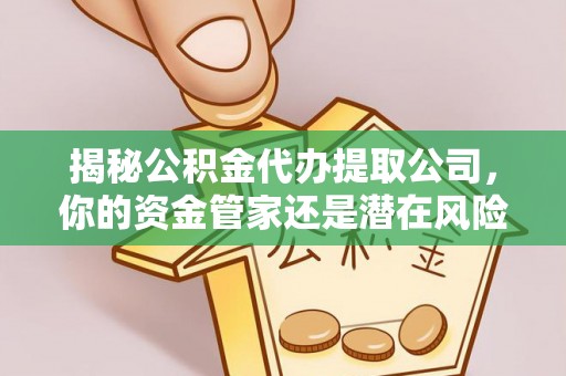 宁海揭秘公积金代办提取公司，你的资金管家还是潜在风险？