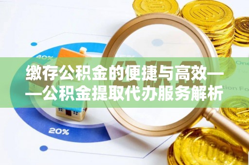 宁海缴存公积金的便捷与高效——公积金提取代办服务解析