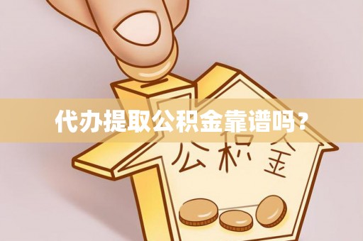 宁海代办提取公积金靠谱吗？