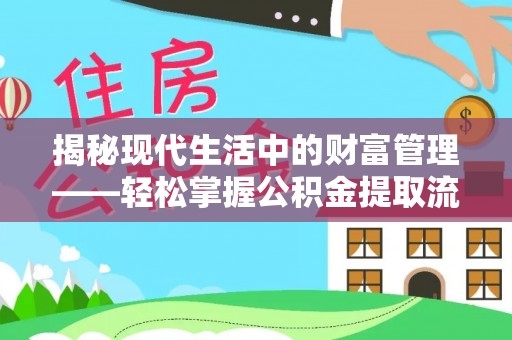 宁海揭秘现代生活中的财富管理——轻松掌握公积金提取流程的艺术