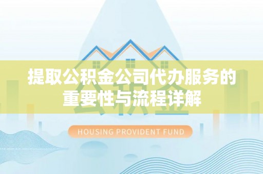 宁海提取公积金公司代办服务的重要性与流程详解