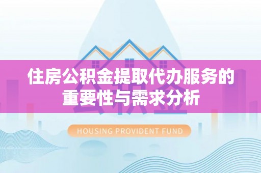 宁海住房公积金提取代办服务的重要性与需求分析
