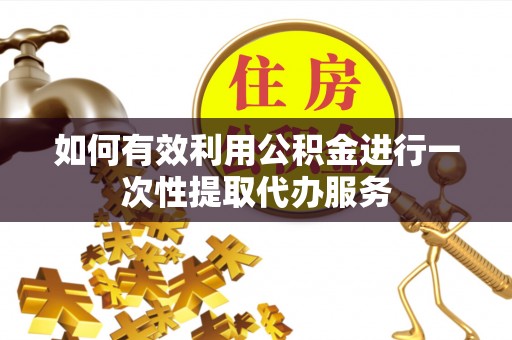 宁海如何有效利用公积金进行一次性提取代办服务