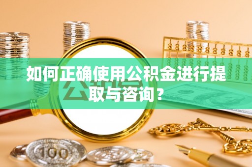 宁海如何正确使用公积金进行提取与咨询？
