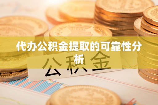 宁海代办公积金提取的可靠性分析