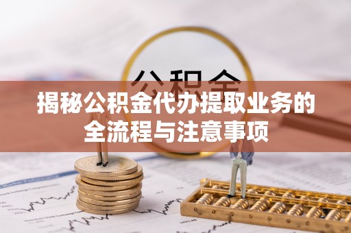 宁海揭秘公积金代办提取业务的全流程与注意事项