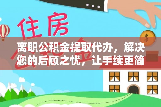 宁海离职公积金提取代办，解决您的后顾之忧，让手续更简单