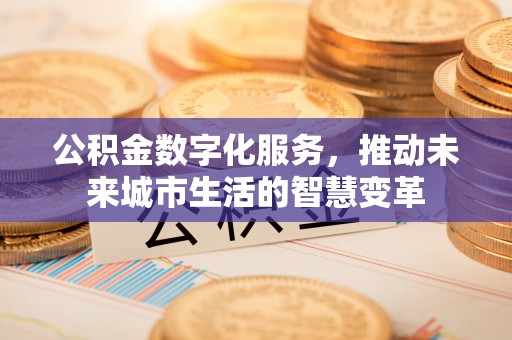 宁海公积金数字化服务，推动未来城市生活的智慧变革
