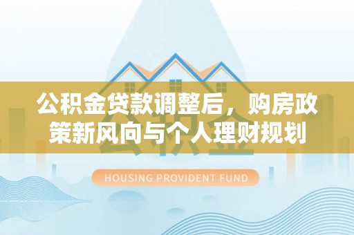 宁海公积金贷款调整后，购房政策新风向与个人理财规划