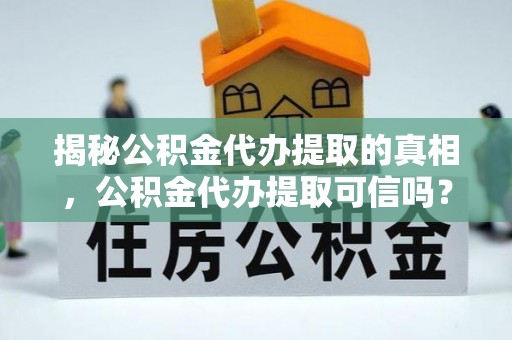 宁海揭秘公积金代办提取的真相，公积金代办提取可信吗？