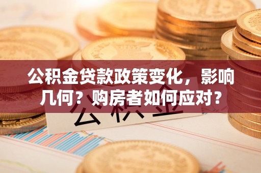 宁海公积金贷款政策变化，影响几何？购房者如何应对？
