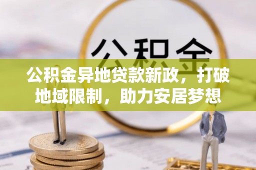 宁海公积金异地贷款新政，打破地域限制，助力安居梦想