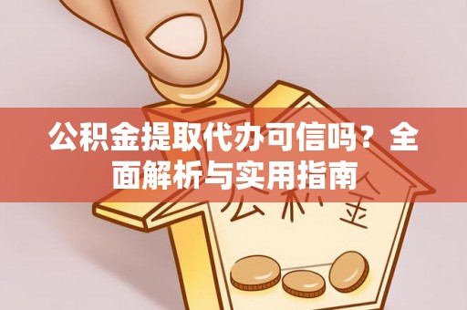 宁海公积金提取代办可信吗？全面解析与实用指南