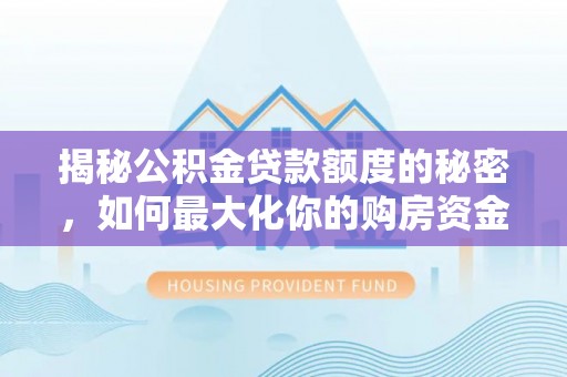 宁海揭秘公积金贷款额度的秘密，如何最大化你的购房资金