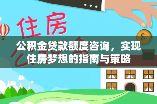 宁海公积金贷款额度咨询，实现住房梦想的指南与策略