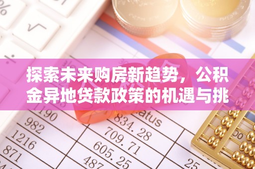宁海探索未来购房新趋势，公积金异地贷款政策的机遇与挑战