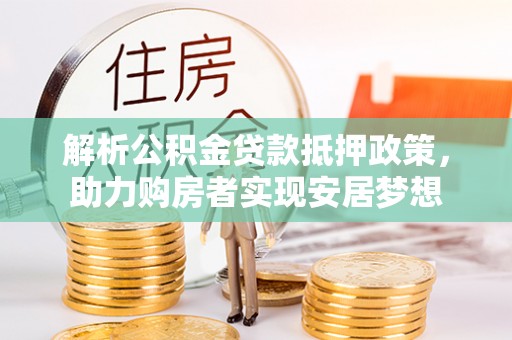 宁海解析公积金贷款抵押政策，助力购房者实现安居梦想