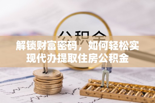 宁海解锁财富密码，如何轻松实现代办提取住房公积金