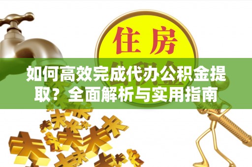 宁海如何高效完成代办公积金提取？全面解析与实用指南