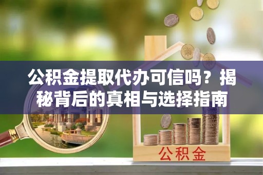 宁海公积金提取代办可信吗？揭秘背后的真相与选择指南